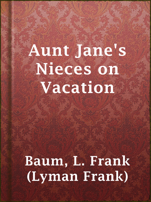 Title details for Aunt Jane's Nieces on Vacation by L. Frank (Lyman Frank) Baum - Available